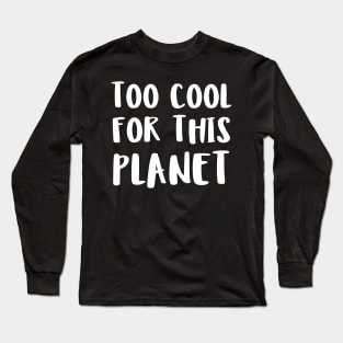 too cool for this planet Long Sleeve T-Shirt